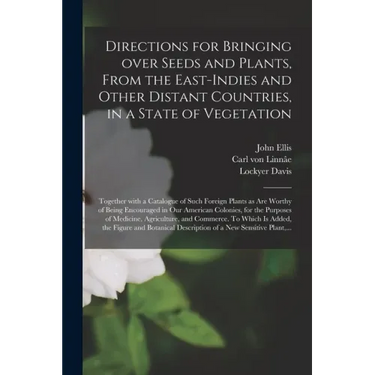 Directions for Bringing Over Seeds and Plants, From the East-Indies and Other Distant Countries, in a State of Vegetation: Together With a Catalogue o