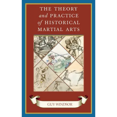 The Theory and Practice of Historical Martial Arts