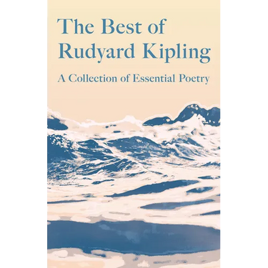 The Best of Rudyard Kipling: A Collection of Essential Poetry