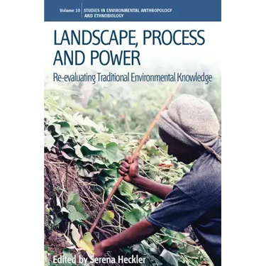 Landscape, Process and Power: Re-Evaluating Traditional Environmental Knowledge