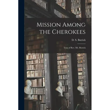 Mission Among the Cherokees: Tour of Rev. Mr. Butrick