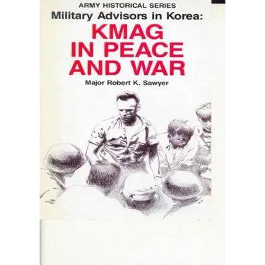 Military Advisors in Korea: KMAG in Peace and War