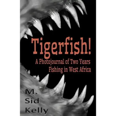 Tigerfish!: Stories and Photos from Two Years Fishing in West Africa