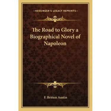 The Road to Glory a Biographical Novel of Napoleon