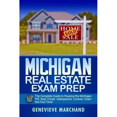 Michigan Real Estate Exam Prep: The Complete Guide to Passing the Michigan PSI Real Estate Salesperson License Exam the First Time!