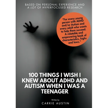 100 Things I wish I knew about ADHD and Autism when I was a teenager