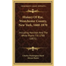 History Of Rye, Westchester County, New York, 1660-1870: Including Harrison And The White Plains Till 1788 (1871)
