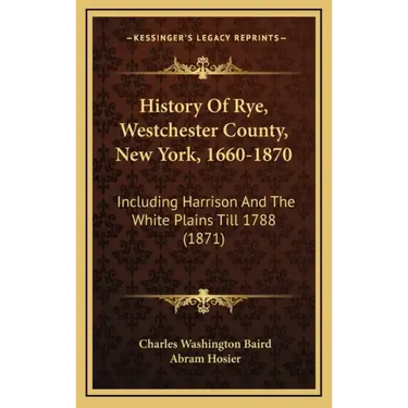History Of Rye, Westchester County, New York, 1660-1870: Including Harrison And The White Plains Till 1788 (1871)