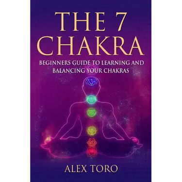 The 7 Chakras: Beginners guide to learning and balancing your chakras