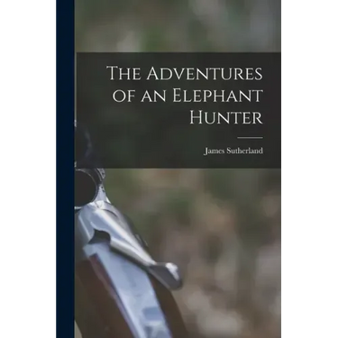 The Adventures of an Elephant Hunter