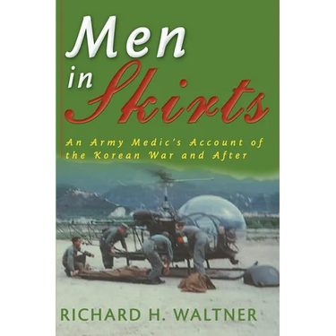 Men in Skirts: An Army Medic's Account of the Korean War and After
