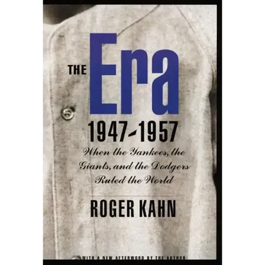 The Era 1947-1957: When the Yankees, the Giants, and the Dodgers Ruled the World