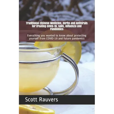 Traditional Chinese Medicine, Herbs and Antivirals for treating COVID-19, SARS, Influenza and Pandemics: Everything you wanted to know about protectin