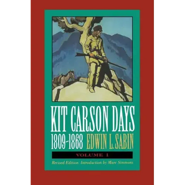 Kit Carson Days, 1809-1868, Vol 1: Adventures in the Path of Empire, Volume 1 (Revised Edition)