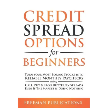 Credit Spread Options for Beginners: Turn Your Most Boring Stocks into Reliable Monthly Paychecks using Call, Put & Iron Butterfly Spreads - Even If T