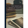 The Spiritual Sense of Dante's Divina Commedia