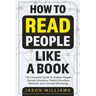How To Read People Like A Book: The Complete Guide To Analyze People, Decode Emotions, Predict Intentions, Behavior, and Connect Effortlessly: The Com