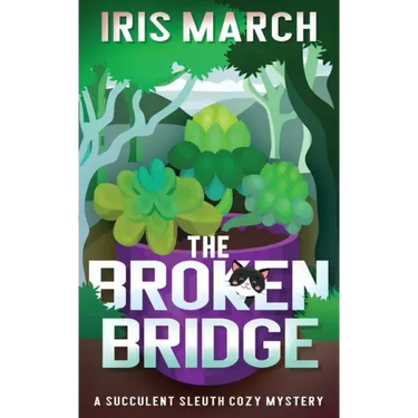 The Broken Bridge: A Succulent Sleuth Cozy Mystery