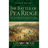 The Battle of Pea Ridge: The Civil War Fight for the Ozarks