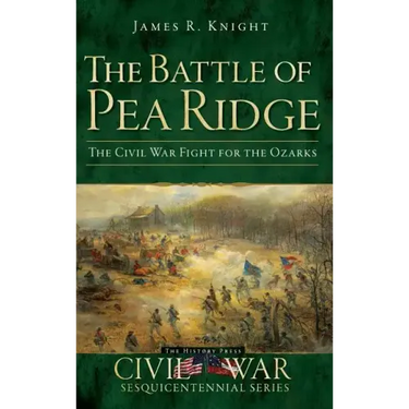 The Battle of Pea Ridge: The Civil War Fight for the Ozarks