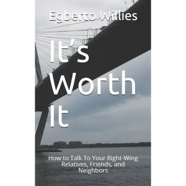 It's Worth It: How to Talk To Your Right-Wing Relatives, Friends, and Neighbors