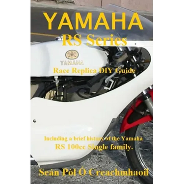 Yamaha RS Series Race Replica DIY Guide: Including a brief history of the Yamaha RS 100cc Single family.