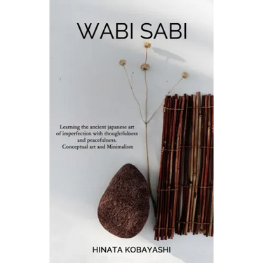 Wabi Sabi - Learning the ancient japanese art of imperfection with thoughtfulness and peacefulness. Conceptual art and Minimalism