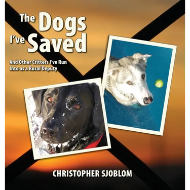 The Dogs I've Saved: And Other Critters I've Run Into as a Rural Deputy