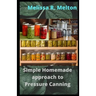 Simple Homemade approach to Pressure Canning: 40 Easy pressure canning recipes for beginners