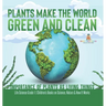 Plants Make the World Green and Clean Importance of Plants as Living Things Life Science Grade 1 Children's Books on Science, Nature & How It Works