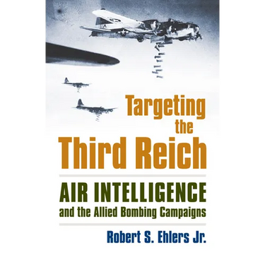 Targeting the Third Reich: Air Intelligence and the Allied Bombing Campaigns