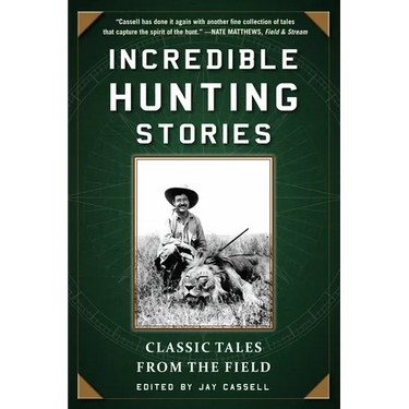 Incredible Hunting Stories: Classic Tales from the Field