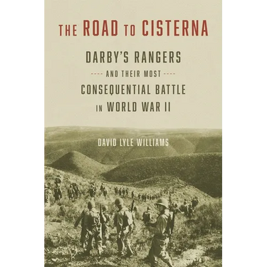 The Road to Cisterna: Darby's Rangers and Their Most Consequential Battle in World War II