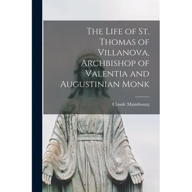The Life of St. Thomas of Villanova, Archbishop of Valentia and Augustinian Monk