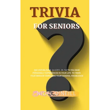 Trivia for Seniors: 500 Unpublished quizzes on facts you have personally experienced in your life to train your brain by enriching your general knowle