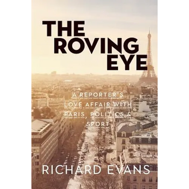 The Roving Eye: A Reporter's Love Affair with Paris, Politics & Sport