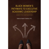 Black Women's Pathways to Executive Academic Leadership: Lessons from Lived Experiences