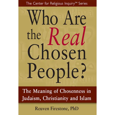 Who Are the Real Chosen People?: The Meaning of Choseness in Judaism, Christianity and Islam