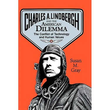 Charles A. Lindbergh and the American Dilemma: The Conflict of Technology and Human Values
