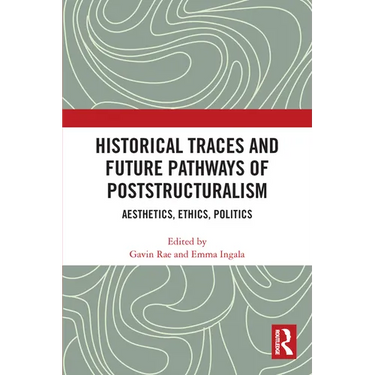 Historical Traces and Future Pathways of Poststructuralism: Aesthetics, Ethics, Politics