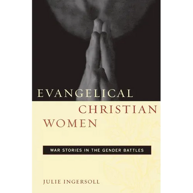 Evangelical Christian Women: War Stories in the Gender Battles