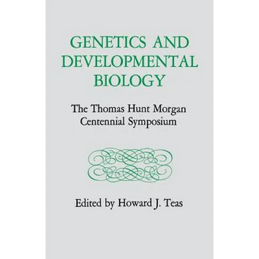 Genetics and Developmental Biology: The Thomas Hunt Morgan Centennial Symposium