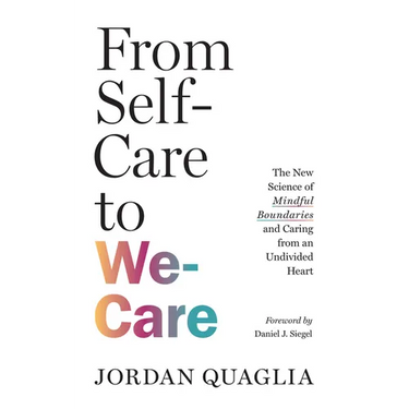 From Self-Care to We-Care: The New Science of Mindful Boundaries and Caring from an Undivided Heart