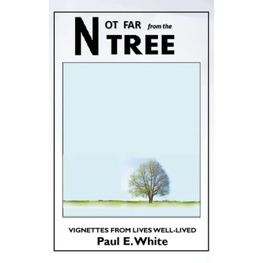 Not Far from the Tree: Vignettes from Lives Well-Lived