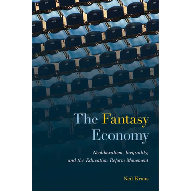 The Fantasy Economy: Neoliberalism, Inequality, and the Education Reform Movement