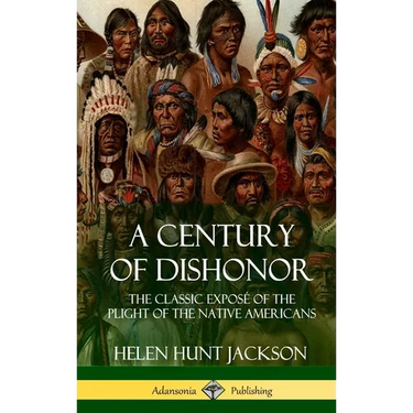 A Century of Dishonor: The Classic Exposé of the Plight of the Native Americans (Historic Journals) (Hardcover)