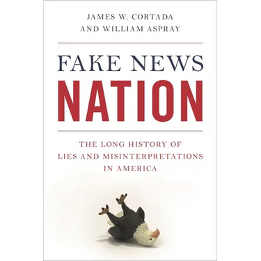 Fake News Nation: The Long History of Lies and Misinterpretations in America