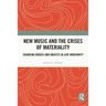 New Music and the Crises of Materiality: Sounding Bodies and Objects in Late Modernity