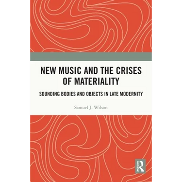 New Music and the Crises of Materiality: Sounding Bodies and Objects in Late Modernity