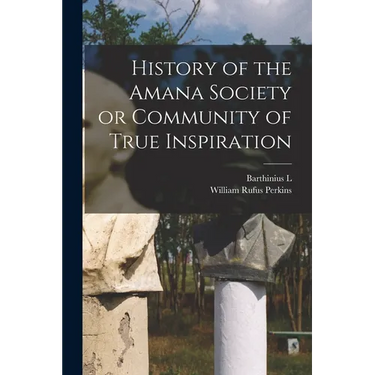 History of the Amana Society or Community of True Inspiration